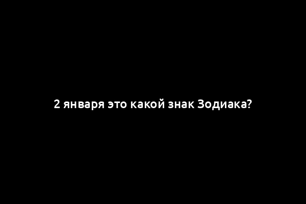 2 января это какой знак Зодиака?